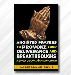 Anointed Prayers to Provoke Your Deliverance and Breakthroughs: A Spiritual Warfare & Deliverance Manual